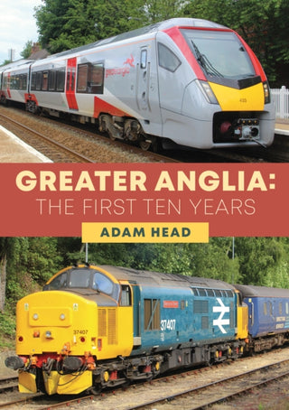 Cover image for 9781398105522 - Greater Anglia: The First Ten Years