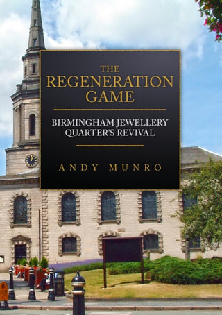 Cover image for 9781398109445 - The Regeneration Game: Birmingham Jewellery Quarter's Revival