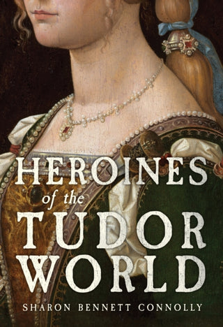 Cover image for 9781398109735 - Heroines of the Tudor World
