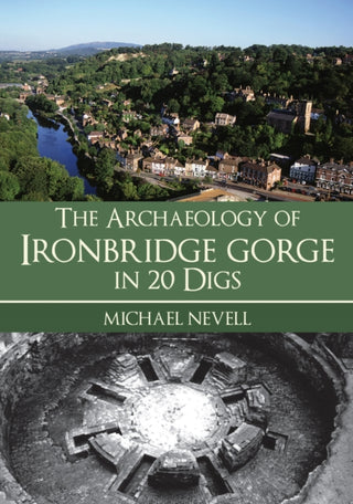 Cover image for 9781398111561 - The Archaeology of Ironbridge Gorge in 20 Digs
