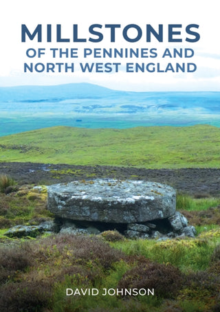 Cover image for 9781398112933 - Millstones of The Pennines and North West England