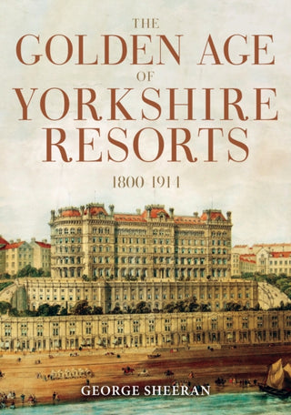 Cover image for 9781398113459 - The Golden Age of Yorkshire Resorts 1800-1914