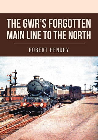 Cover image for 9781398113954 - The GWR's Forgotten Main Line to the North
