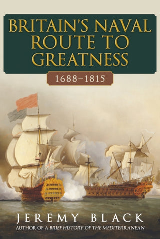 Cover image for 9781398114357 - Britain's Naval Route to Greatness 1688-1815