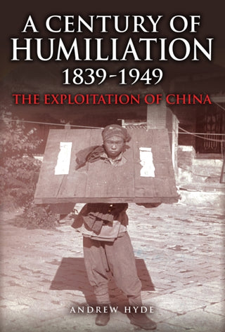 Cover image for 9781398115989 - A Century of Humiliation 1839–1949