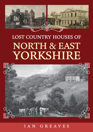 Cover image for 9781398116245 - Lost Country Houses of North and East Yorkshire