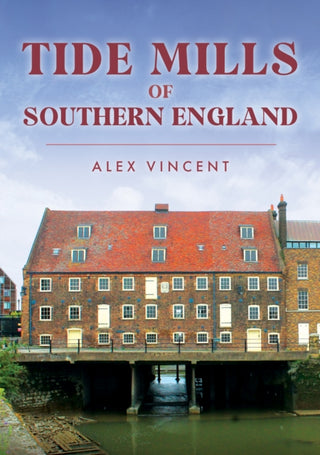 Cover image for 9781398116825 - Tide Mills of Southern England