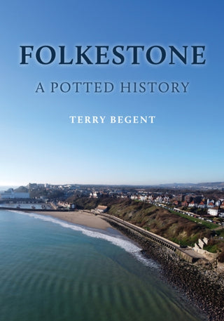 Cover image for 9781398121652 - Folkestone: A Potted History