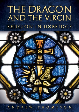 Cover image for 9781398123939 - The Dragon and the Virgin: Religion in Uxbridge
