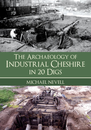 Cover image for 9781398124110 - The Archaeology of Industrial Cheshire in 20 Digs