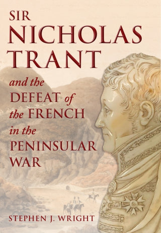 Cover image for 9781398126077 - Sir Nicholas Trant and the Defeat of the French in the Peninsular War