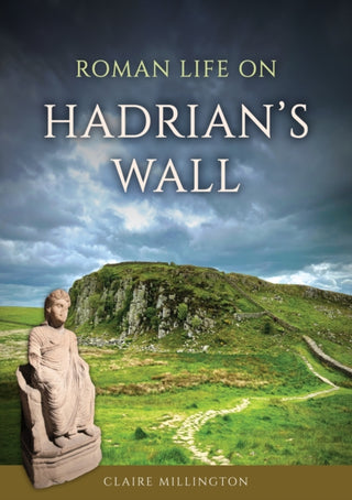 Cover image for 9781398126497 - Roman Life on Hadrian’s Wall
