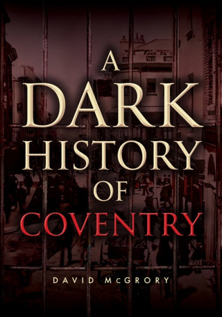Cover image for 9781398127906 - A Dark History of Coventry