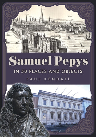 Cover image for 9781398128637 - Samuel Pepys in 50 Places and Objects