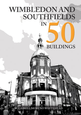 Cover image for 9781398128736 - Wimbledon and Southfields in 50 Buildings