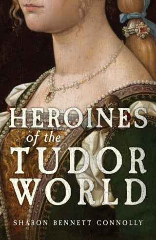 Cover image for 9781398133518 - Heroines of the Tudor World
