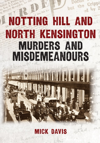 Cover image for 9781398134072 - Notting Hill and North Kensington Murders and Misdemeanours