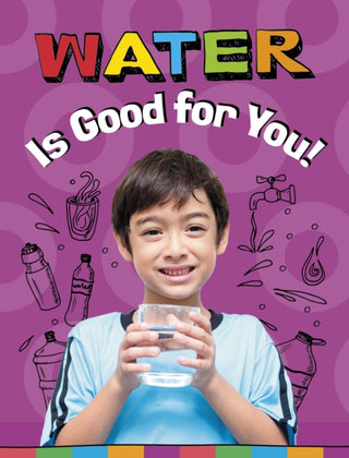 Supplemental image for 9781398247208 - Water Is Good for You!