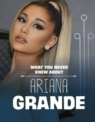 Cover image for 9781398249820 - What You Never Knew About Ariana Grande