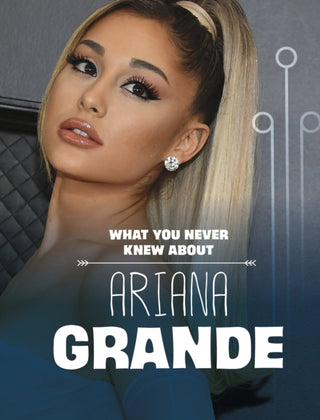Cover image for 9781398249882 - What You Never Knew About Ariana Grande