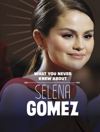Cover image for 9781398249899 - What You Never Knew About Selena Gomez