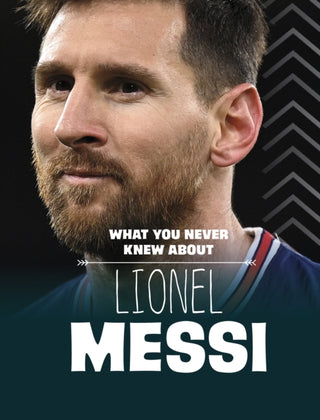 Cover image for 9781398249905 - What You Never Knew About Lionel Messi