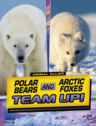Cover image for 9781398253650 - Polar Bears and Arctic Foxes Team Up!
