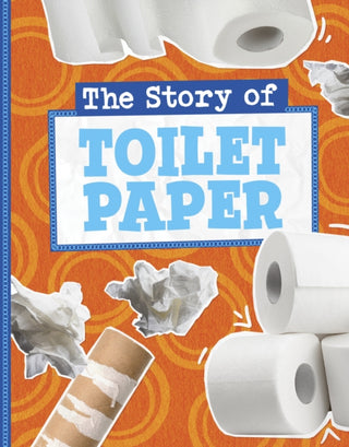 Cover image for 9781398258907 - The Story of Toilet Paper