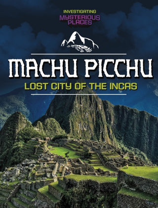 Cover image for 9781398260764 - Machu Picchu, Lost City of the Incas
