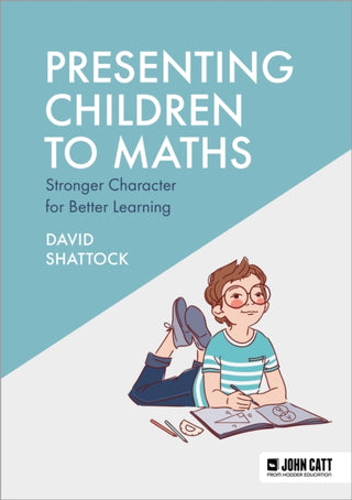 Cover image for 9781398390027 - Presenting Children to Maths: Stronger Character for Better Learning