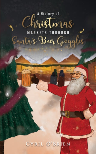 Cover image for 9781398428058 - A History of Christmas Markets through Santa’s Beer Goggles