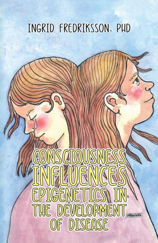 Cover image for 9781398487277 - Consciousness Influences Epigenetics in the Development of Disease