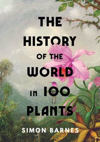 Cover image for 9781398505483 - The History of the World in 100 Plants