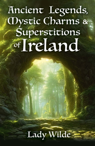 Cover image for 9781398834323 - Ancient Legends, Mystic Charms and Superstitions of Ireland