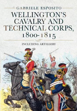 Cover image for 9781399005470 - Wellington's Cavalry and Technical Corps, 1800-1815