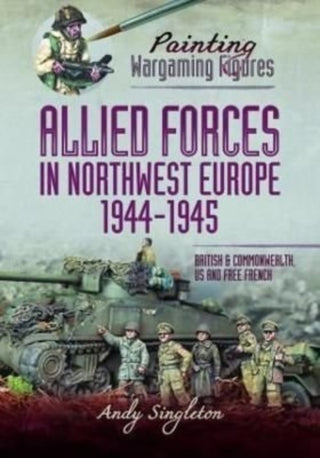 Cover image for 9781399005623 - Painting Wargaming Figures - Allied Forces in Northwest Europe, 1944-45