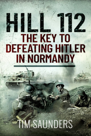 Cover image for 9781399010511 - Hill 112: The Key to defeating Hitler in Normandy