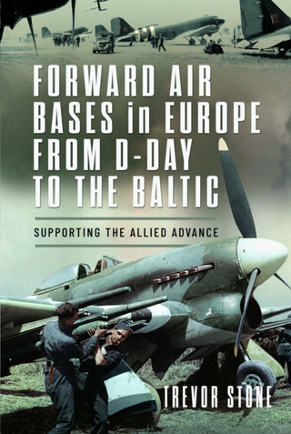 Cover image for 9781399010818 - Forward Air Bases in Europe from D-Day to the Baltic
