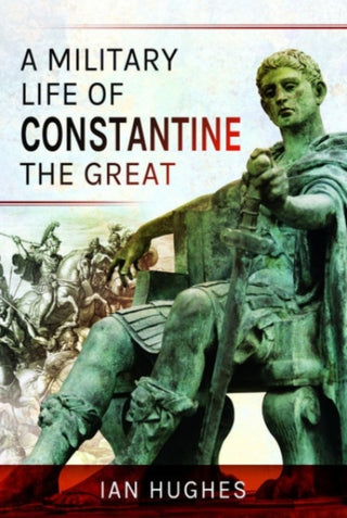 Cover image for 9781399012645 - A Military Life of Constantine the Great