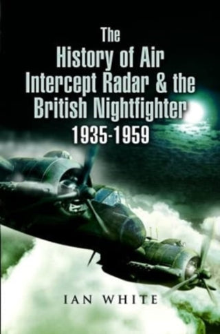 Cover image for 9781399014434 - The History of Air Intercept Radar & the British Nightfighter, 1935-1959
