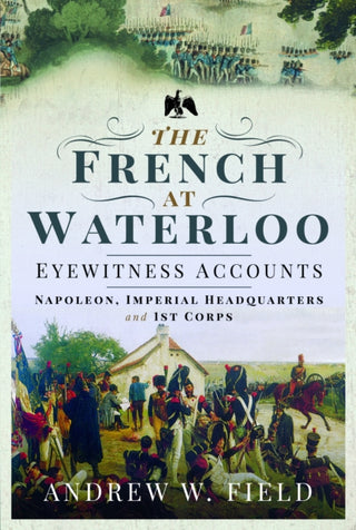 Cover image for 9781399021449 - The French at Waterloo: Eyewitness Accounts