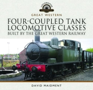 Cover image for 9781399022569 - Four-Coupled Tank Locomotive Classes Built by the Great Western Railway