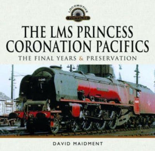 Cover image for 9781399022620 - The LMS Princess Coronation Pacifics, The Final Years & Preservation