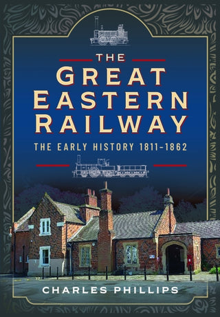 Cover image for 9781399024709 - The Great Eastern Railway, The Early History, 1811–1862