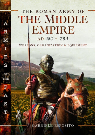 Cover image for 9781399031813 - The Roman Army of the Middle Empire, AD 180-284