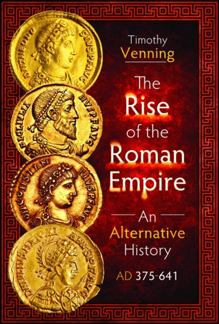 Cover image for 9781399034395 - The Rise of the Roman Empire: An Alternative History, AD 375-641
