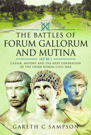 Cover image for 9781399039956 - The Battles of Forum Gallorum and Mutina, 43 BC