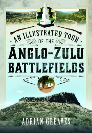 Cover image for 9781399040686 - An Illustrated Tour of the 1879 Anglo-Zulu Battlefields