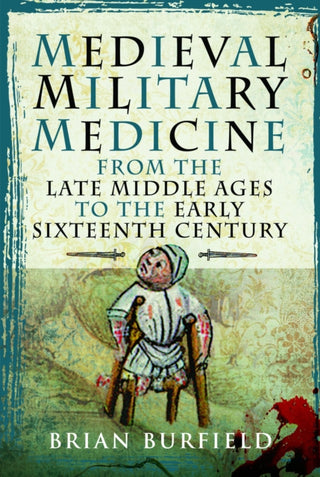 Cover image for 9781399040938 - Medieval Military Medicine: From the Late Middle Ages to the Early Sixteenth Century