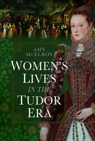 Cover image for 9781399042000 - Women's Lives in the Tudor Era